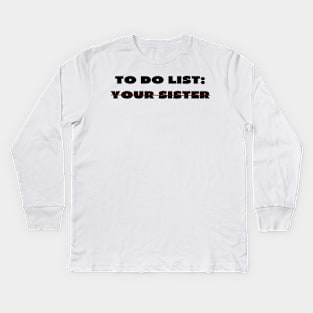 To do list your sister Kids Long Sleeve T-Shirt